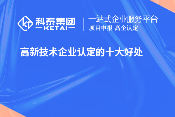 <a href=http://armta.com target=_blank class=infotextkey>高新技術(shù)企業(yè)認(rèn)定</a>的十大好處