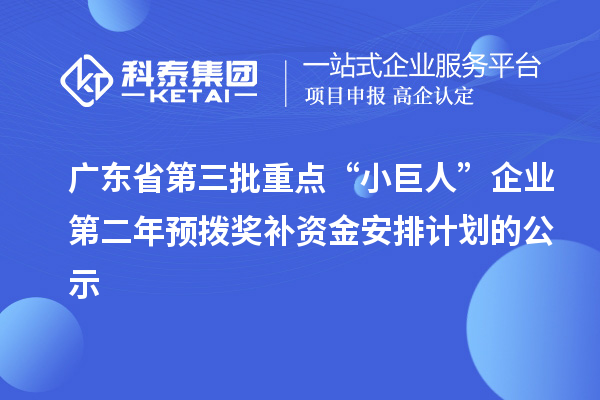 廣東省第三批重點(diǎn)“小巨人”企業(yè)第二年預(yù)撥獎(jiǎng)補(bǔ)資金安排計(jì)劃的公示