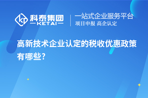 高新技術企業(yè)認定的稅收優(yōu)惠政策有哪些?