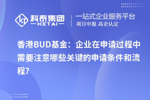 香港BUD基金：企業(yè)在申請(qǐng)過程中需要注意哪些關(guān)鍵的申請(qǐng)條件和流程？