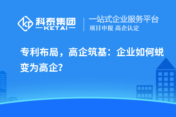 專利布局，高企筑基：企業(yè)如何蛻變?yōu)楦咂螅? style=