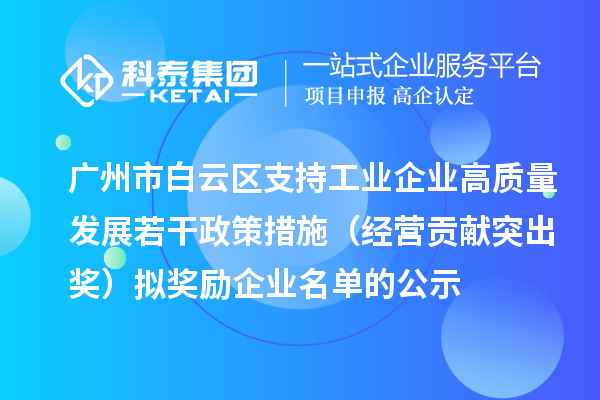 廣州市白云區(qū)支持工業(yè)企業(yè)高質(zhì)量發(fā)展若干政策措施（經(jīng)營貢獻(xiàn)突出獎）擬獎勵企業(yè)名單的公示