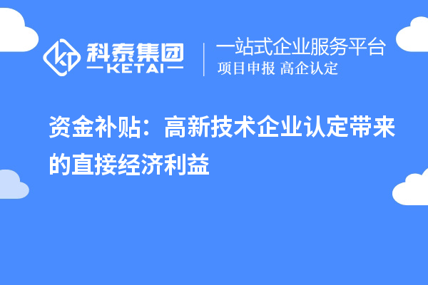 資金補(bǔ)貼：高新技術(shù)企業(yè)認(rèn)定帶來的直接經(jīng)濟(jì)利益