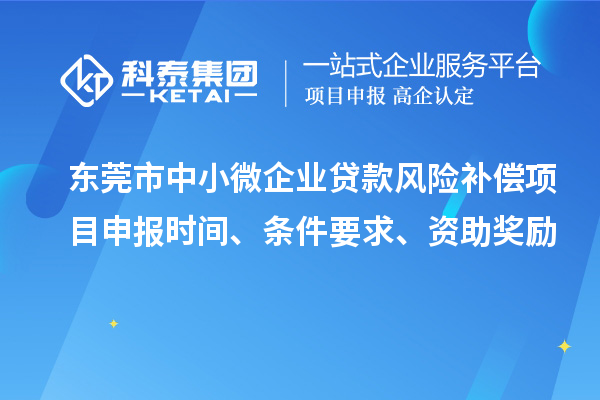 東莞市中小微企業(yè)貸款風險補償項目申報時間、條件要求、資助獎勵