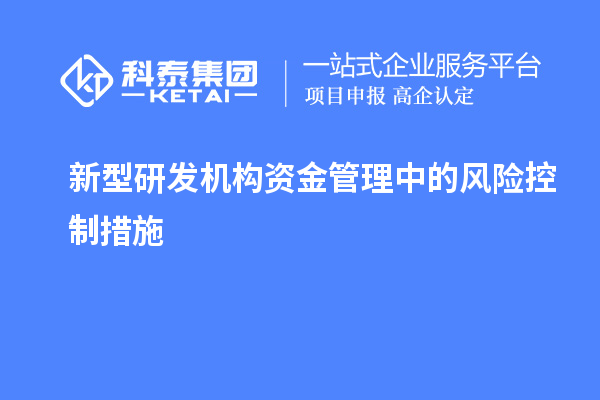 新型研發(fā)機(jī)構(gòu)資金管理中的風(fēng)險(xiǎn)控制措施