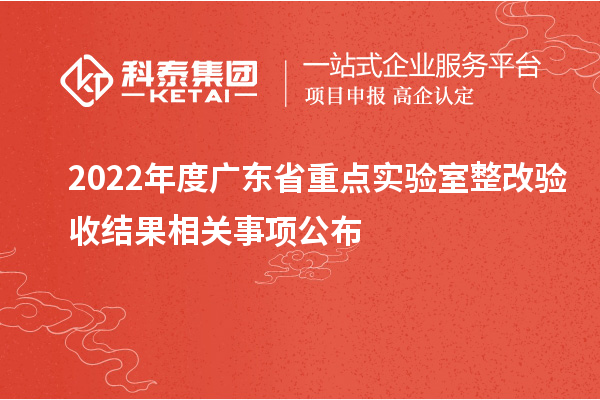 2022年度廣東省重點實驗室整改驗收結(jié)果相關(guān)事項公布