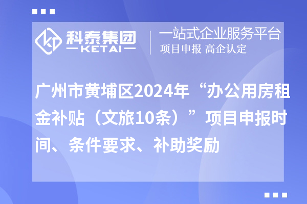 廣州市黃埔區(qū)2024年“辦公用房租金補貼（文旅10條）”項目申報時間、條件要求、補助獎勵