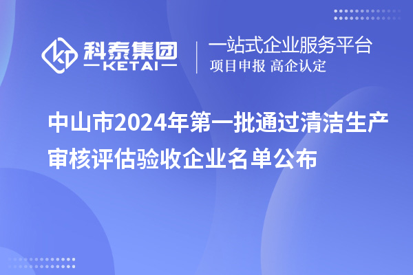 中山市2024年第一批通過清潔生產(chǎn)審核評估驗(yàn)收企業(yè)名單公布