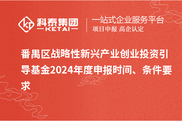 番禺區(qū)戰(zhàn)略性新興產(chǎn)業(yè)創(chuàng)業(yè)投資引導(dǎo)基金2024年度申報時間、條件要求