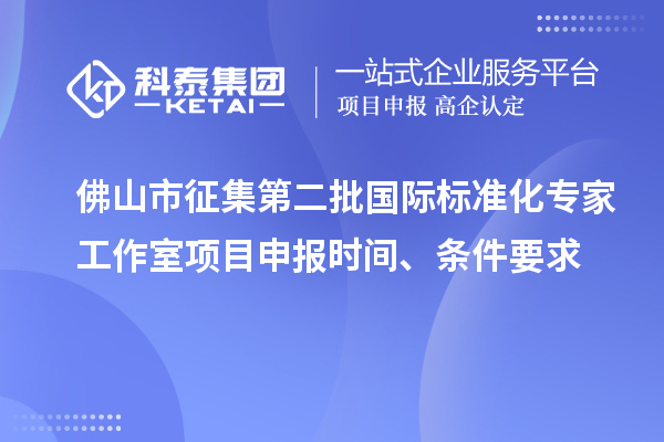 佛山市征集第二批國(guó)際標(biāo)準(zhǔn)化專家工作室<a href=http://armta.com/shenbao.html target=_blank class=infotextkey>項(xiàng)目申報(bào)</a>時(shí)間、條件要求