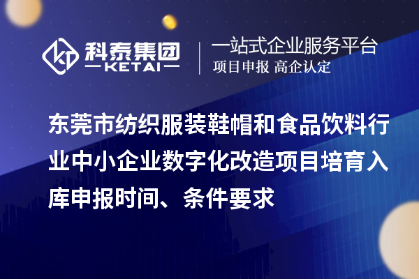 東莞市紡織服裝鞋帽和食品飲料行業(yè)中小企業(yè)數(shù)字化改造項(xiàng)目培育入庫申報(bào)時(shí)間、條件要求