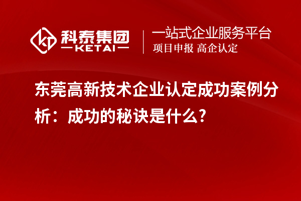 東莞高新技術企業(yè)認定成功案例分析：成功的秘訣是什么?