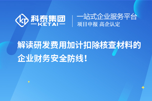 解讀研發(fā)費(fèi)用加計(jì)扣除核查材料的企業(yè)財(cái)務(wù)安全防線！