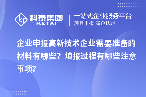 企業(yè)申報高新技術(shù)企業(yè)需要準備的材料有哪些？填報過程有哪些注意事項？