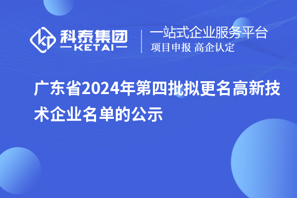 廣東省2024年第四批擬更名高新技術企業(yè)名單的公示