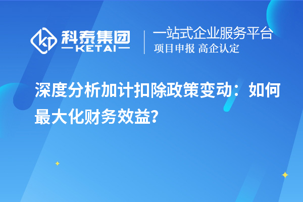 深度分析加計扣除政策變動：如何最大化財務效益？