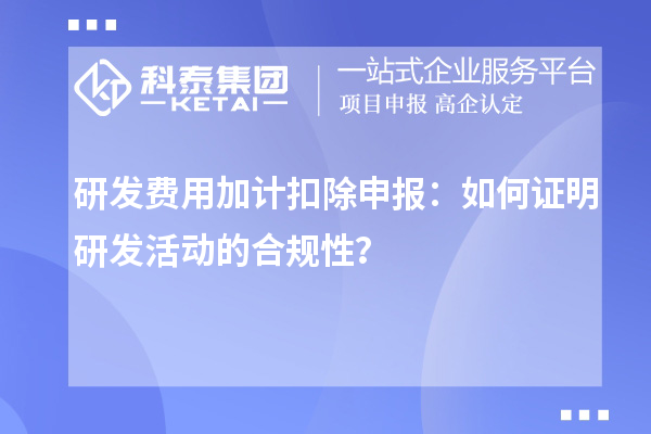  研發(fā)費(fèi)用加計(jì)扣除申報(bào)：如何證明研發(fā)活動(dòng)的合規(guī)性？