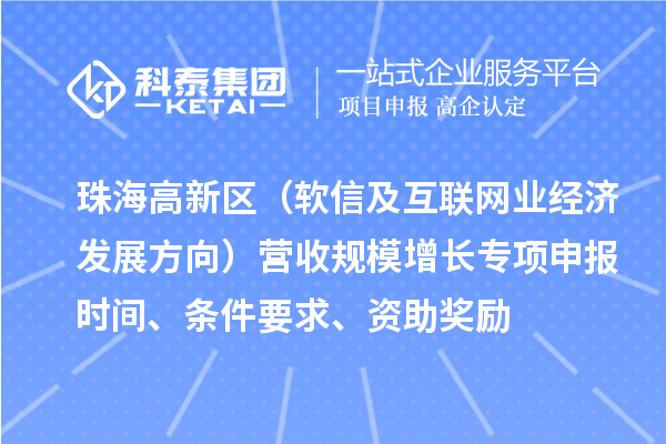 珠海高新區(qū)（軟信及互聯(lián)網(wǎng)業(yè)經(jīng)濟發(fā)展方向）營收規(guī)模增長專項申報時間、條件要求、資助獎勵