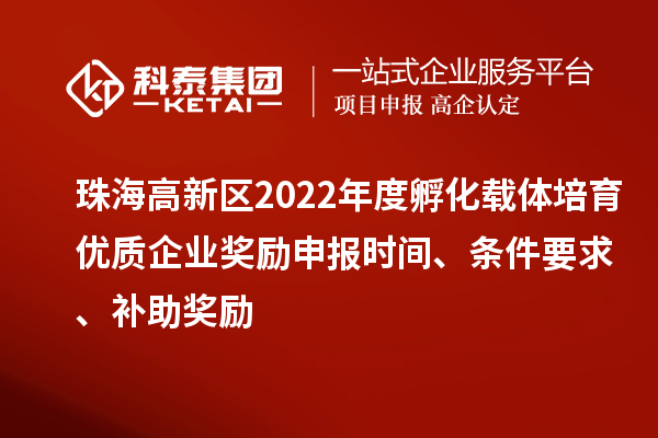 珠海高新區(qū)2022年度孵化載體培育優(yōu)質(zhì)企業(yè)獎(jiǎng)勵(lì)申報(bào)時(shí)間、條件要求、補(bǔ)助獎(jiǎng)勵(lì)