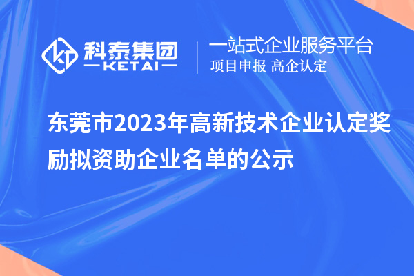 東莞市2023年高新技術(shù)企業(yè)認(rèn)定獎(jiǎng)勵(lì)擬資助企業(yè)名單的公示