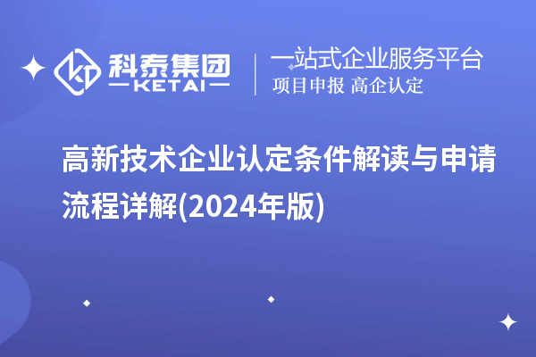 高新技術(shù)企業(yè)認(rèn)定條件解讀與申請(qǐng)流程詳解(2024年版)