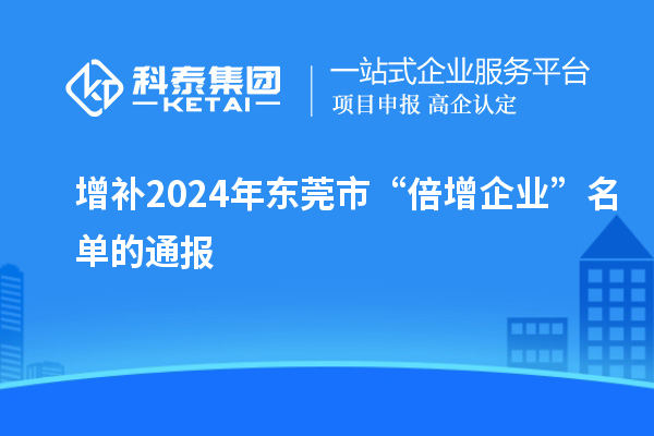 增補(bǔ)2024年?yáng)|莞市“倍增企業(yè)”名單的通報(bào)