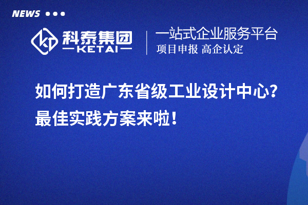 如何打造廣東省級(jí)工業(yè)設(shè)計(jì)中心？最佳實(shí)踐方案來(lái)啦！