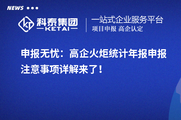 申報無憂：高企火炬統(tǒng)計年報申報注意事項詳解來了！