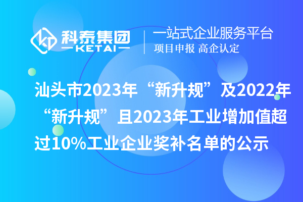 汕頭市2023年“新升規(guī)”及2022年“新升規(guī)”且2023年工業(yè)增加值超過10%工業(yè)企業(yè)獎補名單的公示