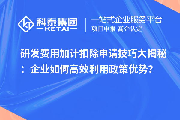 研發(fā)費用加計扣除申請技巧大揭秘：企業(yè)如何高效利用政策優(yōu)勢？