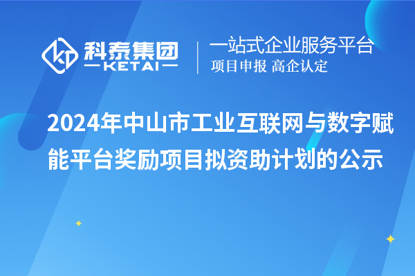 2024年中山市工業(yè)互聯(lián)網(wǎng)與數(shù)字賦能平臺獎勵項目擬資助計劃的公示