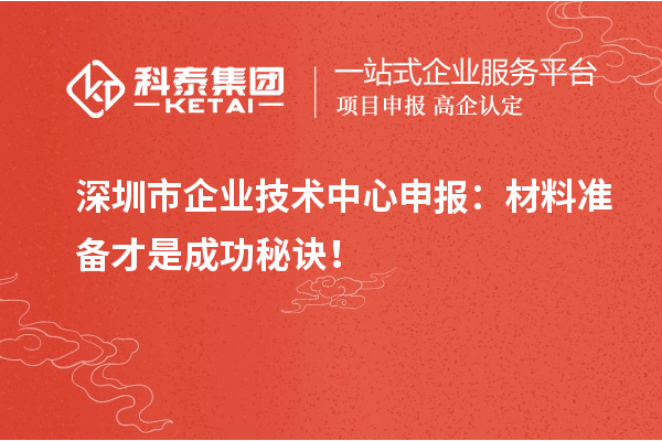 深圳市企業(yè)技術(shù)中心申報：材料準備才是成功秘訣！