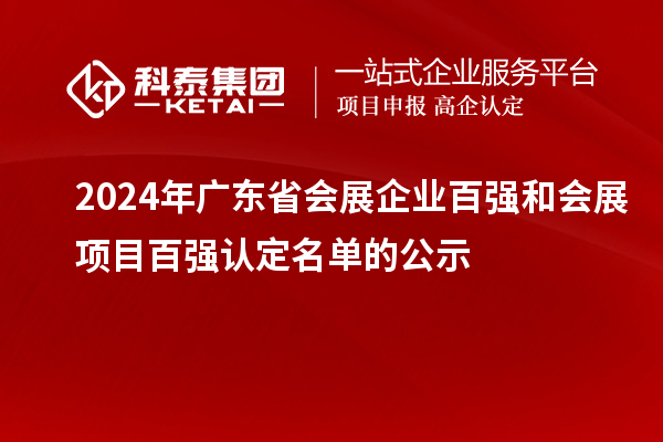 2024年廣東省會展企業(yè)百強和會展項目百強認定名單的公示