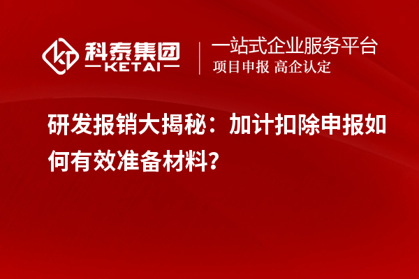 研發(fā)報銷大揭秘：加計扣除申報如何有效準(zhǔn)備材料？