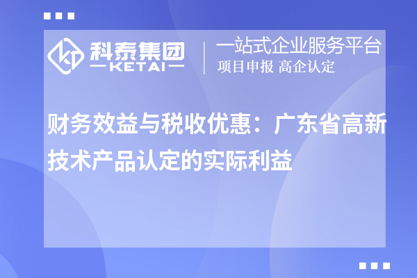 財務(wù)效益與稅收優(yōu)惠：廣東省高新技術(shù)產(chǎn)品認定的實際利益