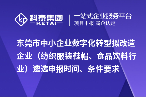 東莞市中小企業(yè)數(shù)字化轉(zhuǎn)型擬改造企業(yè)（紡織服裝鞋帽、食品飲料行業(yè)）遴選申報(bào)時(shí)間、條件要求、扶持獎(jiǎng)勵(lì)