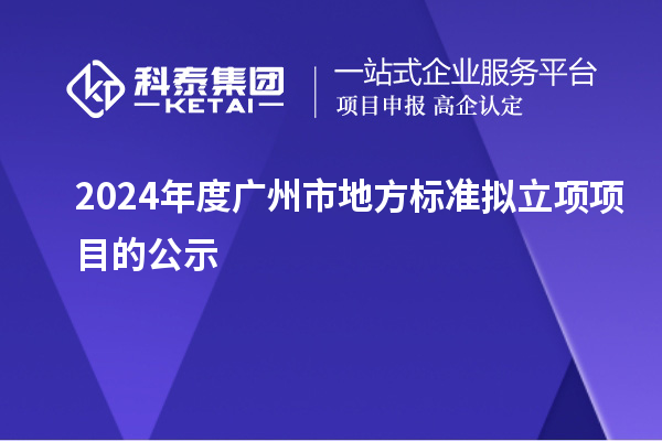 2024年度廣州市地方標準擬立項項目的公示