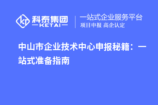 中山市企業(yè)技術(shù)中心申報(bào)秘籍：一站式準(zhǔn)備指南