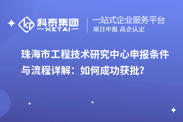 珠海市<a href=http://armta.com/fuwu/gongchengzhongxin.html target=_blank class=infotextkey>工程技術(shù)研究中心申報(bào)</a>條件與流程詳解：如何成功獲批？