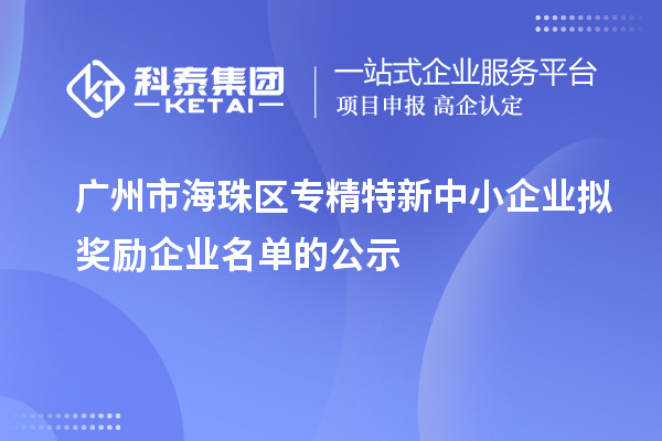 廣州市海珠區(qū)專精特新中小企業(yè)擬獎勵企業(yè)名單的公示