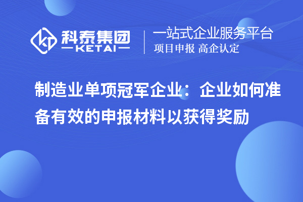 制造業(yè)單項冠軍企業(yè)：企業(yè)如何準備有效的申報材料以獲得獎勵