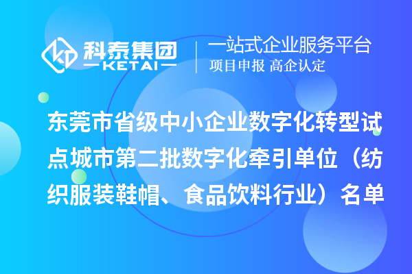 東莞市省級(jí)中小企業(yè)數(shù)字化轉(zhuǎn)型試點(diǎn)城市第二批數(shù)字化牽引單位（紡織服裝鞋帽、食品飲料行業(yè)）名單的公示