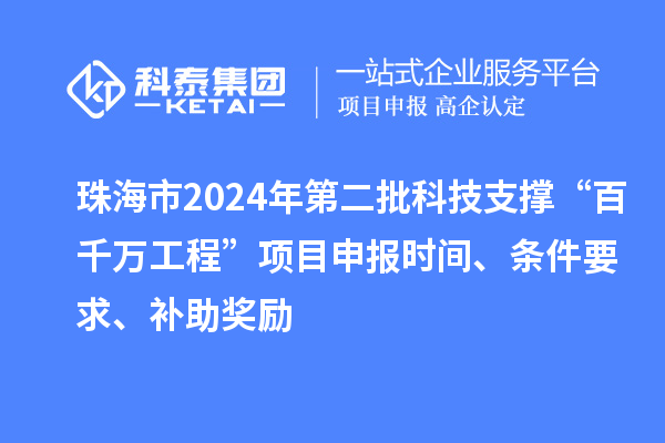 珠海市2024年第二批科技支撐“百千萬工程”項目申報時間、條件要求、補助獎勵