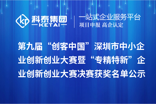 第九屆“創(chuàng)客中國”深圳市中小企業(yè)創(chuàng)新創(chuàng)業(yè)大賽暨“專精特新”企業(yè)創(chuàng)新創(chuàng)業(yè)大賽決賽獲獎名單公示