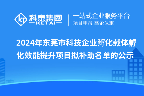 2024年?yáng)|莞市科技企業(yè)孵化載體孵化效能提升項(xiàng)目擬補(bǔ)助名單的公示