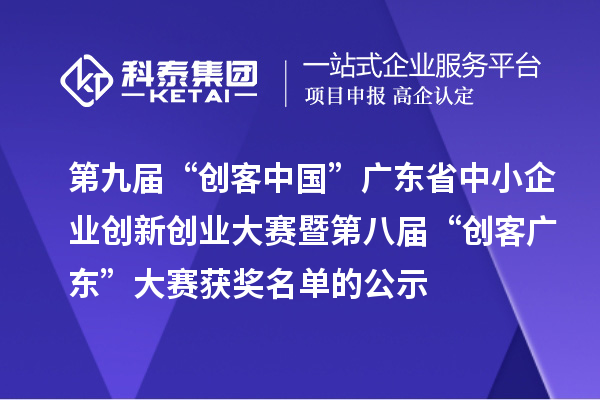 第九屆“創(chuàng)客中國(guó)”廣東省中小企業(yè)創(chuàng)新創(chuàng)業(yè)大賽暨第八屆“創(chuàng)客廣東”大賽獲獎(jiǎng)名單的公示