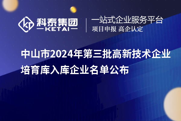 中山市2024年第三批高新技術(shù)企業(yè)培育庫(kù)入庫(kù)企業(yè)名單公布