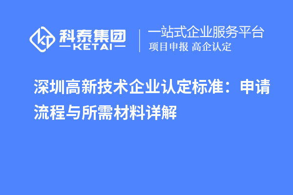 深圳高新技術(shù)企業(yè)認(rèn)定標(biāo)準(zhǔn)：申請流程與所需材料詳解