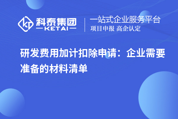 研發(fā)費用加計扣除申請：企業(yè)需要準備的材料清單