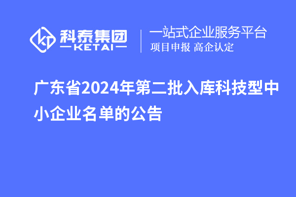 廣東省2024年第二批入庫科技型中小企業(yè)名單的公告